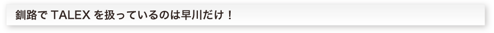 釧路でTALEXを扱っているのは早川だけ！